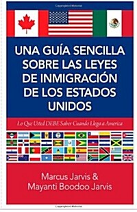 Una Gu? Sencilla Sobre las Leyes de Inmigraci? de los Estados Unidos: Lo que usted DEBE saber cuando lega a America (Paperback)