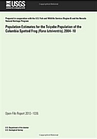 Population Estimates for the Toiyabe Population of the Columbia Spotted Frog (Rana Luteiventris), 2004?10 (Paperback)