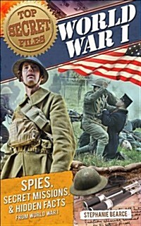 Top Secret Files: World War I, Spies, Secret Missions, and Hidden Facts from World War I (Paperback)