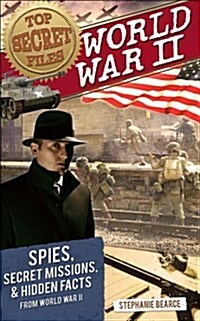 Top Secret Files: World War II, Spies, Secret Missions, and Hidden Facts from World War II (Paperback)