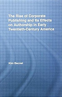The Rise of Corporate Publishing and Its Effects on Authorship in Early Twentieth Century America (Paperback)