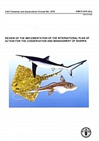 Review of the Implementation of the International Plan of Action for the Conservation and Management of Sharks: Fao Fisheries and Aquaculture Circular (Paperback)