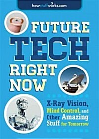 Future Tech, Right Now: X-Ray Vision, Mind Control, and Other Amazing Stuff from Tomorrow (Paperback)