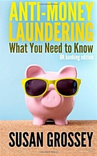 Anti-Money Laundering: What You Need to Know (UK Banking Edition): A Concise Guide to Anti-Money Laundering and Countering the Financing of T (Paperback)
