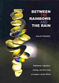 Between the Rainbows and the Rain. Marikana, Migration, Mining and the Crisis of Modern South Africa (Paperback)