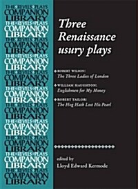 Three Renaissance usury plays : The Three Ladies of London, Englishmen for My Money, the Hog Hath Lost His Pearl (Paperback, annotated ed)