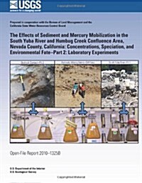 The Effects of Sediment and Mercury Mobilization in the South Yuba River and Humbug Creek Confluence Area, Nevada County, California: Concentrations, (Paperback)