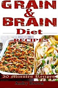 Grain & Brain Diet Recipes: 61 Easy-To-Make Healthy Foods That Would Help You Stick to the Grain-Brain-Free Diet (Paperback)