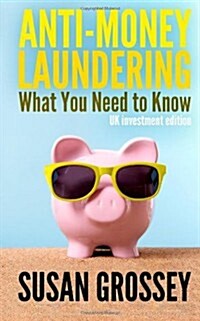 Anti-Money Laundering: What You Need to Know (UK Investment Edition): A Concise Guide to Anti-Money Laundering and Countering the Financing o (Paperback)
