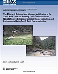 The Effects of Sediment and Mercury Mobilization in the South Yuba River and Humbug Creek Confluence Area, Nevada County, California: Concentrations, (Paperback)