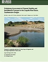 Preliminary Assessment of Channel Stability and Bed-material Transport in the Coquille River Basin, Southwestern Oregon (Paperback)