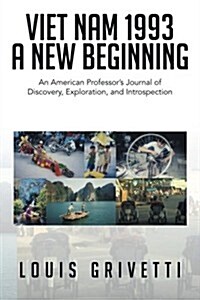 Viet Nam 1993 - A New Beginning: An American Professors Journal of Discovery, Exploration, and Introspection (Paperback)