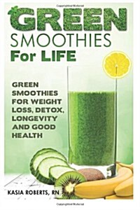 Green Smoothies for Life: Green Smoothies for Weight Loss, Detox, Longevity and Good Health (Paperback)