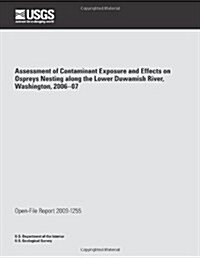 Assessment of Contaminant Exposure and Effects on Ospreys Nesting Along the Lower Duwamish River, Washington, 2006?07 (Paperback)