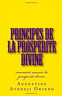 Principes de La Prosperite Divine: Comment Recevoir La Prosperite Divine (Paperback)