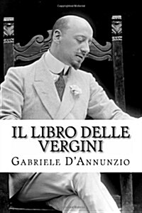 Il libro delle vergini: Le vergini - Favola sentimentale - Nellassenza di Lanciotto - Ad altare Dei (Paperback)