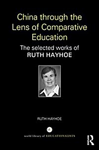 China through the Lens of Comparative Education : The Selected Works of Ruth Hayhoe (Hardcover)