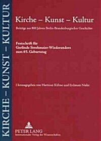 Kirche - Kunst - Kultur: Beitraege Aus 800 Jahren Berlin-Brandenburgischer Geschichte- Festschrift Fuer Gerlinde Strohmaier-Wiederanders Zum 65 (Paperback)