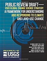 Public Review Draft--Usgs Global Change Science Strategy: A Framework for Understanding and Responding to Climate and Land-Use Change (Paperback)