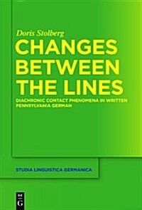 Changes Between the Lines: Diachronic Contact Phenomena in Written Pennsylvania German (Hardcover)
