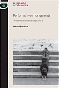 Performative monuments : The rematerialisation of public art (Paperback)