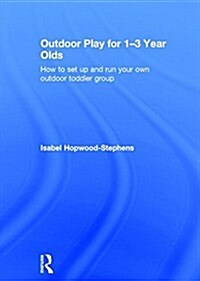 Outdoor Play for 1--3 Year Olds : How to set up and run your own outdoor toddler group (Hardcover)
