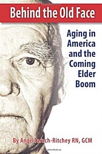 Behind the Old Face: Aging in America and the Coming Elder Boom (Paperback)