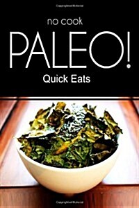 No-Cook Paleo! - Quick Eats: (Ultimate Caveman Cookbook Series, Perfect Companion for a Low Carb Lifestyle, and Raw Diet Food Lifestyle) (Paperback)