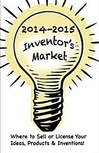 2014-2015 Inventors Market: Where to Sell or License Your Ideas, Products & Inventions (Paperback)