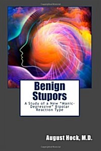 Benign Stupors: A Study of a New Manic-Depressive Bipolar Reaction Type (Paperback)