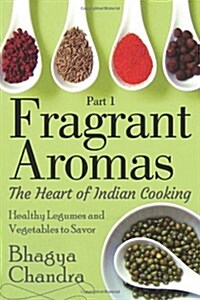 Fragrant Aromas: The Heart of Indian Cooking: Healthy Legumes and Vegetables to Savor (Paperback)