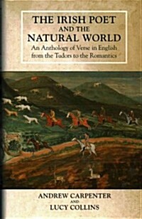 The Irish Poet and the Natural World: An Anthology of Verse in English from the Tudors to the Romantics (Hardcover)