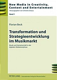 Transformation Und Strategieentwicklung Im Musikmarkt: Musik Und Gemeinschaft in Der Digitalen Mediamorphose (Hardcover)