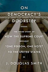 On Democracys Doorstep: The Inside Story of How the Supreme Court Brought One Person, One Vote to the United States (Hardcover)