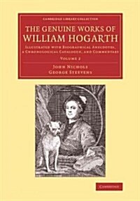 The Genuine Works of William Hogarth : Illustrated with Biographical Anecdotes, a Chronological Catalogue, and Commentary (Paperback)