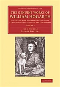 The Genuine Works of William Hogarth : Illustrated with Biographical Anecdotes, a Chronological Catalogue, and Commentary (Paperback)