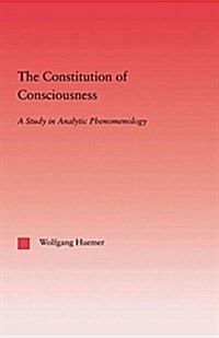 The Constitution of Consciousness : A Study in Analytic Phenomenology (Paperback)