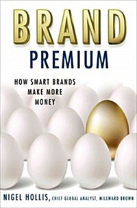 Brand Premium : How Smart Brands Make More Money (Hardcover)