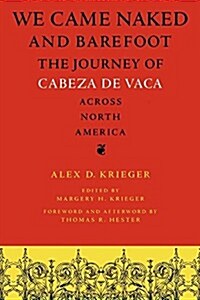 We Came Naked and Barefoot: The Journey of Cabeza de Vaca Across North America (Paperback)