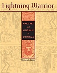 Lightning Warrior: Maya Art and Kingship at Quirigua (Paperback)