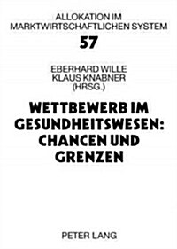 Wettbewerb Im Gesundheitswesen: Chancen Und Grenzen: 11. Bad Orber Gespraeche- 16.-18. November 2006 (Paperback)