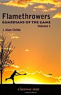 Flamethrowers - Guardians of the Game: A Lacrosse Story (Paperback)