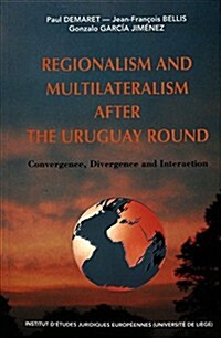 Regionalism and Multilateralism After the Uruguay Round: Convergence, Divergence and Interaction- Proceedings of a Conference Organised by the Institu (Paperback)