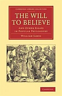 The Will to Believe : And Other Essays in Popular Philosophy (Paperback)