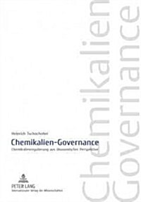 Chemikalien-Governance: Chemikalienregulierung Aus Oekonomischer Perspektive (Hardcover)
