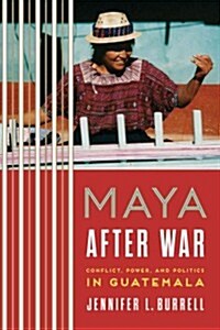 Maya After War: Conflict, Power, and Politics in Guatemala (Paperback)