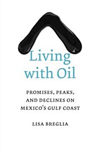 Living with Oil: Promises, Peaks, and Declines on Mexicos Gulf Coast (Paperback)