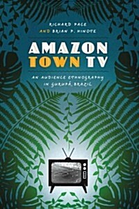 Amazon Town TV: An Audience Ethnography in Gurup? Brazil (Paperback)