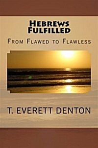 Hebrews Fulfilled: From Flawed to Flawless (Paperback)