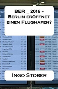 Ber_2016 - Berlin Eroeffnet Einen Flughafen? (Paperback)